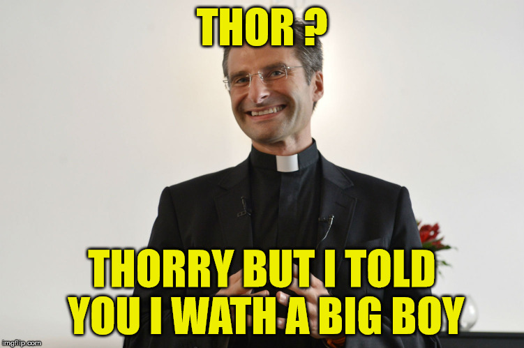 THOR ? THORRY BUT I TOLD YOU I WATH A BIG BOY | made w/ Imgflip meme maker