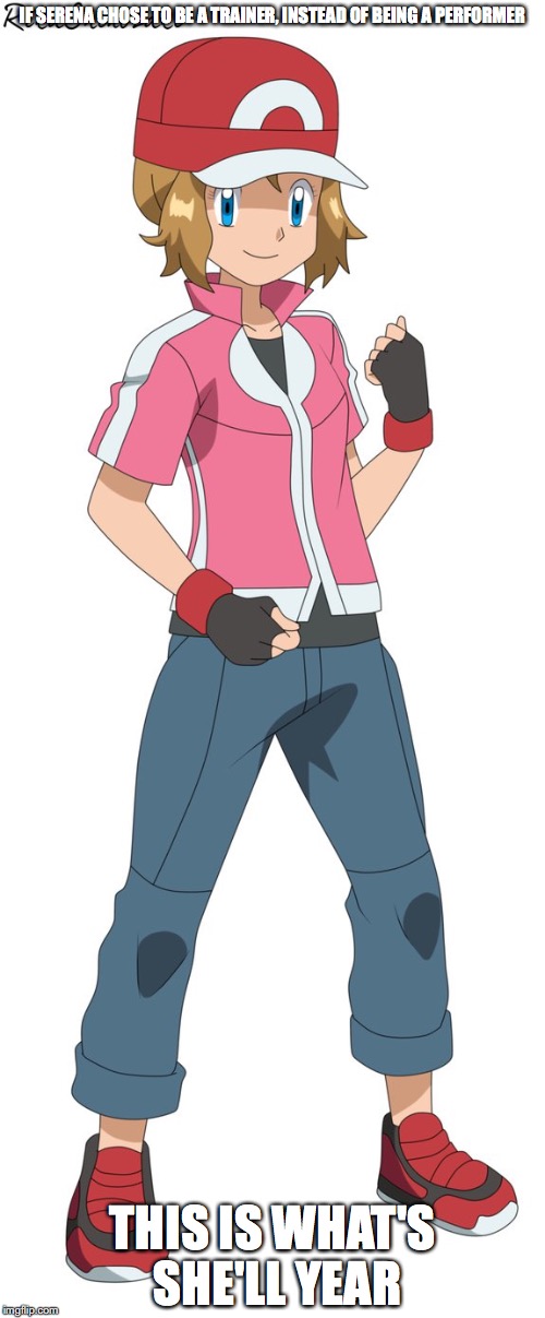 Serena's Alternative Attire | IF SERENA CHOSE TO BE A TRAINER, INSTEAD OF BEING A PERFORMER; THIS IS WHAT'S SHE'LL YEAR | image tagged in amourshipping,serena,memes,pokemon | made w/ Imgflip meme maker