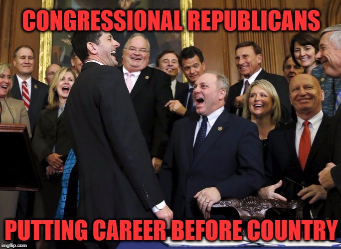 Career Before Country | CONGRESSIONAL REPUBLICANS; PUTTING CAREER BEFORE COUNTRY | image tagged in republicans,party before country,republican congress,congressional republications | made w/ Imgflip meme maker