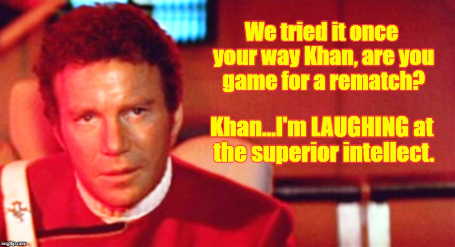 Kirk - Khan: Superior Intellect | . | image tagged in star trek,star trek kirk khan,captain kirk | made w/ Imgflip meme maker
