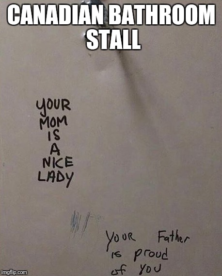 Even their graffiti is polite. | CANADIAN BATHROOM STALL | image tagged in canadian,graffiti | made w/ Imgflip meme maker