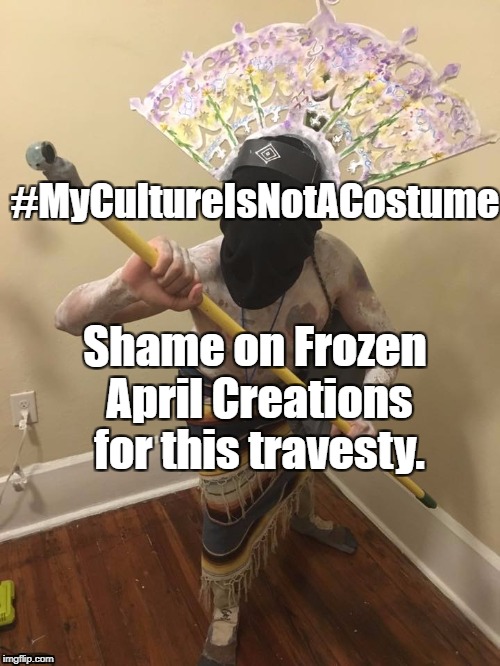 My Culture Is Not a Costume | #MyCultureIsNotACostume; Shame on Frozen April Creations for this travesty. | image tagged in cultural appropriation,frozen april creations,disrespectful,culture is not a costume | made w/ Imgflip meme maker