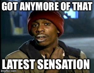Y'all Got Any More Of That Meme | GOT ANYMORE OF THAT LATEST SENSATION | image tagged in memes,yall got any more of | made w/ Imgflip meme maker