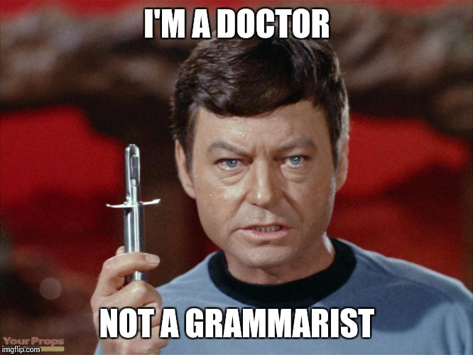 I'M A DOCTOR; NOT A GRAMMARIST | image tagged in i'm not a doctor | made w/ Imgflip meme maker