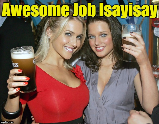 Cheers craziness 2 | Awesome Job Isayisay | image tagged in cheers craziness 2 | made w/ Imgflip meme maker