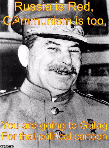 Commrad Stalin aproves | Russia is Red, C☭mmunism is too, You are going to Gulag; For that political cartoon | image tagged in memes,funny,gulag,dark humor,soviet russia,roses are red | made w/ Imgflip meme maker
