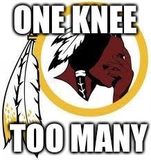 Goes To One Knee | ONE KNEE; TOO MANY | image tagged in omg redskins,redskins,punk,losers,weak | made w/ Imgflip meme maker
