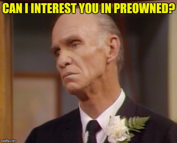 CAN I INTEREST YOU IN PREOWNED? | made w/ Imgflip meme maker