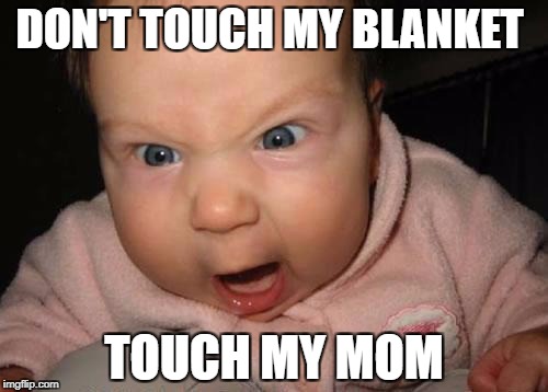 Evil Baby Meme | DON'T TOUCH MY BLANKET; TOUCH MY MOM | image tagged in memes,evil baby | made w/ Imgflip meme maker