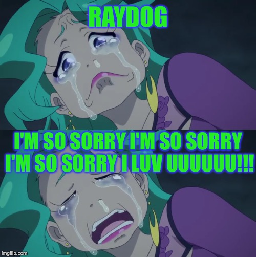 RAYDOG I'M SO SORRY I'M SO SORRY I'M SO SORRY I LUV UUUUUU!!! | made w/ Imgflip meme maker
