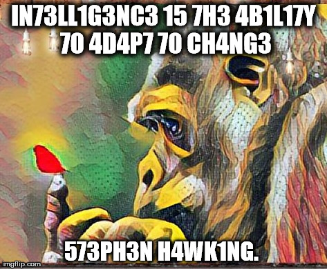 IN73LL1G3NC3 15 7H3 4B1L17Y 70 4D4P7 70 CH4NG3; 573PH3N H4WK1NG. | image tagged in intell | made w/ Imgflip meme maker