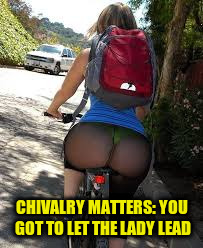 CHIVALRY MATTERS: YOU GOT TO LET THE LADY LEAD | made w/ Imgflip meme maker