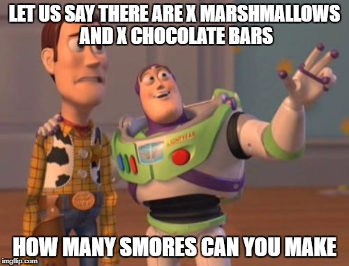 X, X Everywhere Meme | LET US SAY THERE ARE X MARSHMALLOWS AND X CHOCOLATE BARS; HOW MANY SMORES CAN YOU MAKE | image tagged in memes,x x everywhere | made w/ Imgflip meme maker