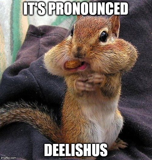 IT'S PRONOUNCED DEELISHUS | made w/ Imgflip meme maker