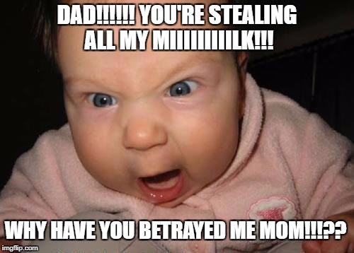 When you caught your own dad... you can't help to shout what you feel inside :'( | DAD!!!!!! YOU'RE STEALING ALL MY MIIIIIIIIILK!!! WHY HAVE YOU BETRAYED ME MOM!!!?? | image tagged in memes,evil baby,funny,baby,mommy,daddy | made w/ Imgflip meme maker