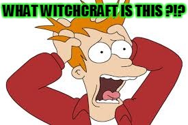 WHAT WITCHCRAFT IS THIS ?!? | made w/ Imgflip meme maker