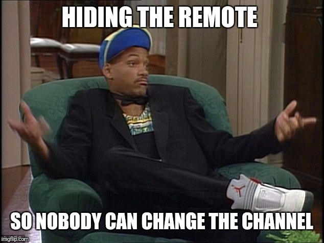 Will Smith | HIDING THE REMOTE; SO NOBODY CAN CHANGE THE CHANNEL | image tagged in will smith | made w/ Imgflip meme maker