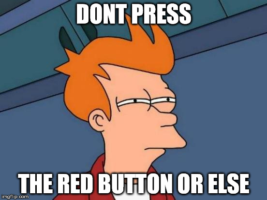 Futurama Fry Meme | DONT PRESS; THE RED BUTTON OR ELSE | image tagged in memes,futurama fry | made w/ Imgflip meme maker