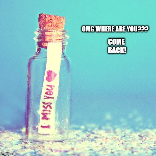 OMG WHERE ARE YOU??? COME BACK! | made w/ Imgflip meme maker