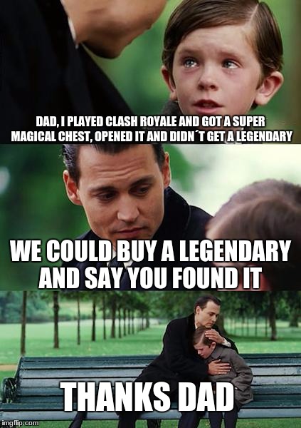 Finding Neverland Meme | DAD, I PLAYED CLASH ROYALE AND GOT A SUPER MAGICAL CHEST, OPENED IT AND DIDN´T GET A LEGENDARY; WE COULD BUY A LEGENDARY AND SAY YOU FOUND IT; THANKS DAD | image tagged in memes,finding neverland | made w/ Imgflip meme maker