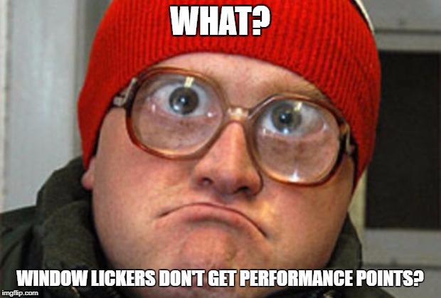 Bubbles | WHAT? WINDOW LICKERS DON'T GET PERFORMANCE POINTS? | image tagged in bubbles | made w/ Imgflip meme maker