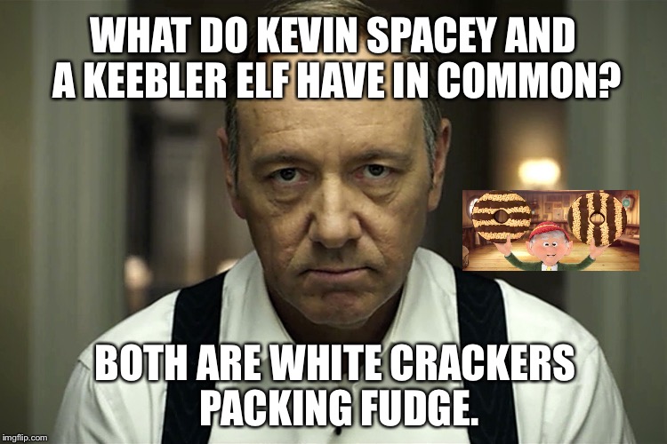 Spacey is a Keebler elf | WHAT DO KEVIN SPACEY AND A KEEBLER ELF HAVE IN COMMON? BOTH ARE WHITE CRACKERS PACKING FUDGE. | image tagged in kevin spacey,nsfw weekend,keebler elf,white crackers,gay jokes,scumbag hollywood | made w/ Imgflip meme maker