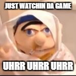 JUST WATCHIN DA GAME UHRR UHRR UHRR | made w/ Imgflip meme maker