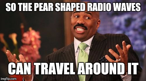 Steve Harvey Meme | SO THE PEAR SHAPED RADIO WAVES CAN TRAVEL AROUND IT | image tagged in memes,steve harvey | made w/ Imgflip meme maker