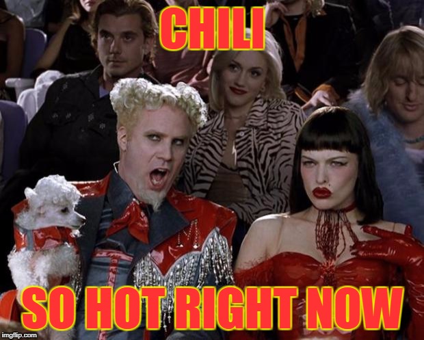 Mugatu So Hot Right Now Meme | CHILI SO HOT RIGHT NOW | image tagged in memes,mugatu so hot right now | made w/ Imgflip meme maker