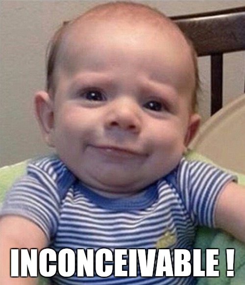 Sceptical | INCONCEIVABLE ! | image tagged in skeptical baby,memes,princess bride,inconceivable,amazed,questions | made w/ Imgflip meme maker