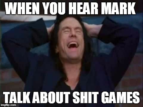 WHEN YOU HEAR MARK; TALK ABOUT SHIT GAMES | made w/ Imgflip meme maker