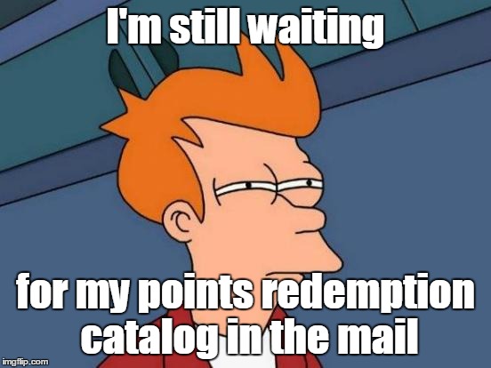 Futurama Fry Meme | I'm still waiting for my points redemption catalog in the mail | image tagged in memes,futurama fry | made w/ Imgflip meme maker