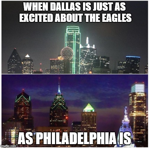 What city do the eagles play in again? | WHEN DALLAS IS JUST AS EXCITED ABOUT THE EAGLES; AS PHILADELPHIA IS | image tagged in memes,dallas cowboys,philadelphia eagles | made w/ Imgflip meme maker