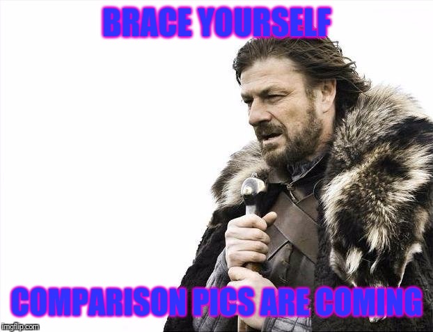 Brace Yourselves X is Coming | BRACE YOURSELF; COMPARISON PICS ARE COMING | image tagged in memes,brace yourselves x is coming | made w/ Imgflip meme maker