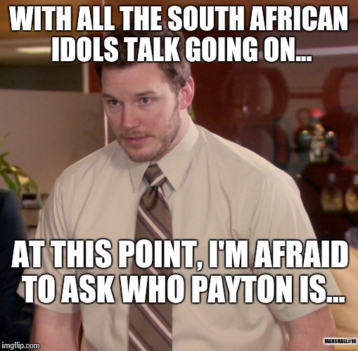 Afraid To Ask Andy | WITH ALL THE SOUTH AFRICAN IDOLS TALK GOING ON... AT THIS POINT, I'M AFRAID TO ASK WHO PAYTON IS... MARSHALL#16 | image tagged in memes,afraid to ask andy | made w/ Imgflip meme maker