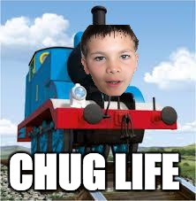 thomas the train | CHUG LIFE | image tagged in thomas the train | made w/ Imgflip meme maker