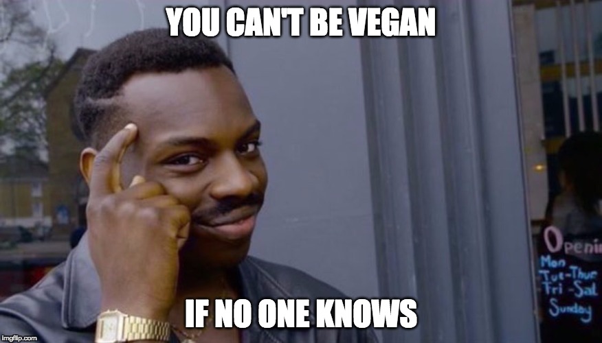 Roll Safe Think About It | YOU CAN'T BE VEGAN; IF NO ONE KNOWS | image tagged in can't blank if you don't blank | made w/ Imgflip meme maker