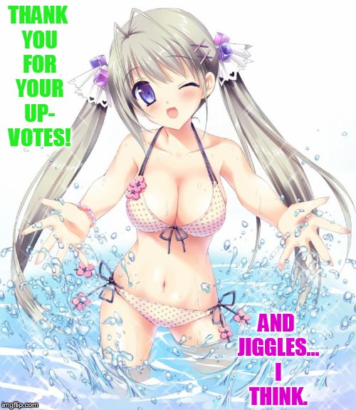 THANK YOU FOR YOUR UP- VOTES! AND JIGGLES... I THINK. | made w/ Imgflip meme maker