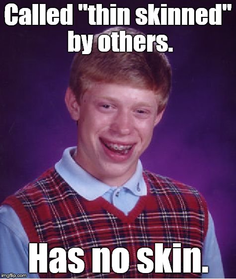 Bad Luck Brian Meme | Called "thin skinned" by others. Has no skin. | image tagged in memes,bad luck brian | made w/ Imgflip meme maker