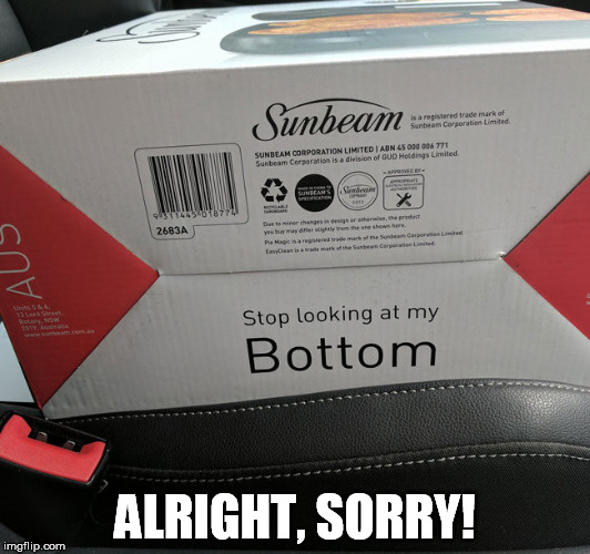 Overly sensitive box. | ALRIGHT, SORRY! | image tagged in box,overly sensitive,bottom | made w/ Imgflip meme maker