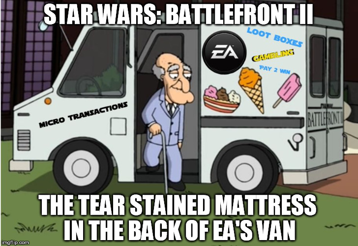EA: Star Wars Battlefront II Loot Crates | STAR WARS: BATTLEFRONT II; THE TEAR STAINED MATTRESS IN THE BACK OF EA'S VAN | image tagged in star wars battlefront,video games,gaming,meme,star wars meme | made w/ Imgflip meme maker