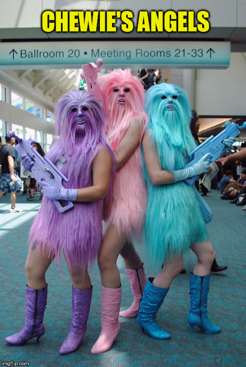 Cosplay. | CHEWIE'S ANGELS | image tagged in cosplay,chewbacca,wookie,charlie's angels,star wars | made w/ Imgflip meme maker