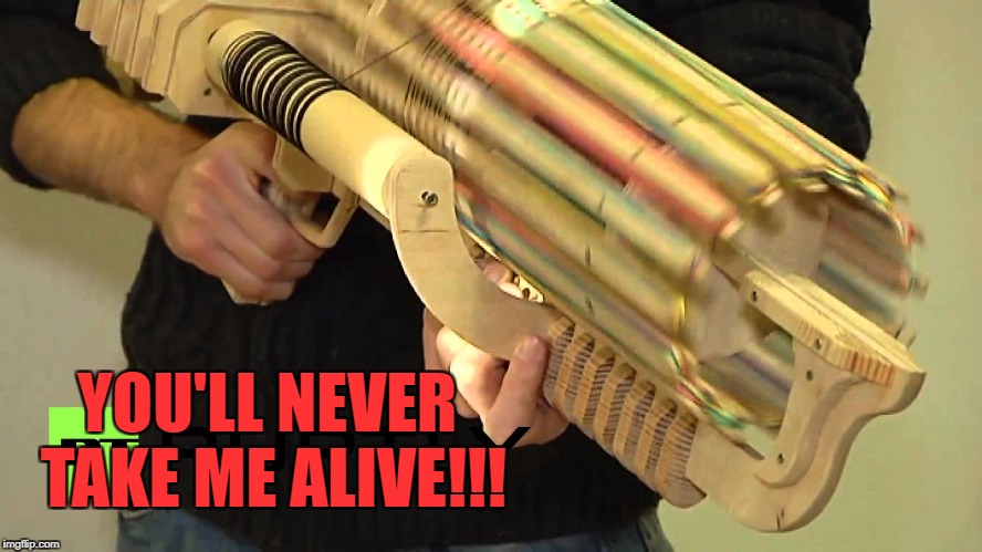 YOU'LL NEVER TAKE ME ALIVE!!! | made w/ Imgflip meme maker