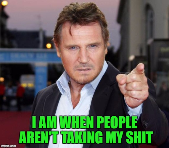 I AM WHEN PEOPLE AREN'T TAKING MY SHIT | made w/ Imgflip meme maker