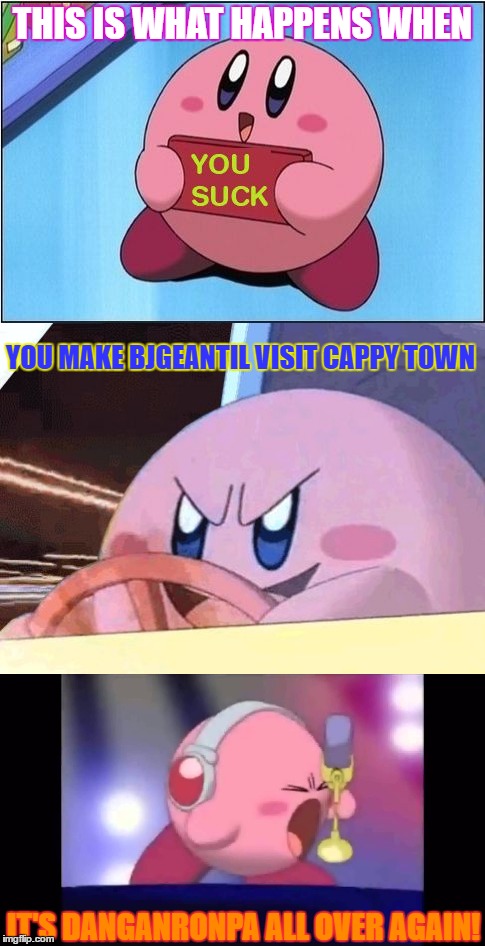 inaudible insults added to injury | THIS IS WHAT HAPPENS WHEN; YOU MAKE BJGEANTIL VISIT CAPPY TOWN; IT'S DANGANRONPA ALL OVER AGAIN! | image tagged in kirby,kirby says you suck,mad,memes,funny,roasts | made w/ Imgflip meme maker