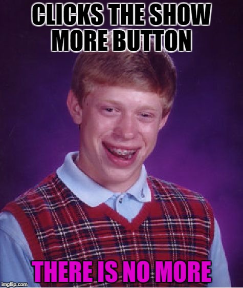 Bad Luck Brian | CLICKS THE SHOW MORE BUTTON; THERE IS NO MORE | image tagged in memes,bad luck brian | made w/ Imgflip meme maker