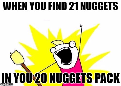 X All The Y | WHEN YOU FIND 21 NUGGETS; IN YOU 20 NUGGETS PACK | image tagged in memes,x all the y | made w/ Imgflip meme maker