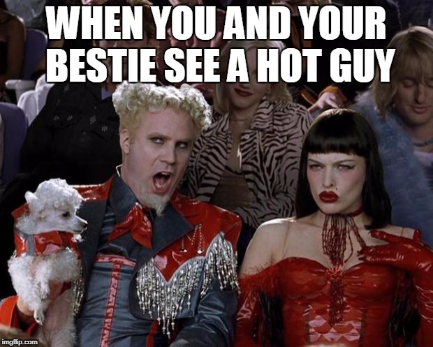 Mugatu So Hot Right Now Meme |  WHEN YOU AND YOUR BESTIE SEE A HOT GUY | image tagged in memes,mugatu so hot right now | made w/ Imgflip meme maker