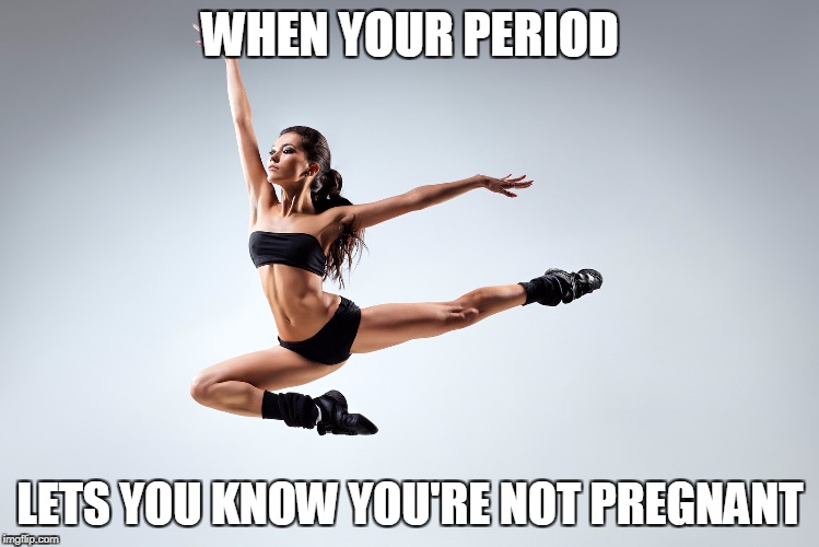 WHEN YOUR PERIOD LETS YOU KNOW YOU'RE NOT PREGNANT | made w/ Imgflip meme maker