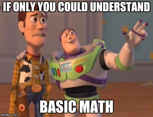 X, X Everywhere Meme | IF ONLY YOU COULD UNDERSTAND; BASIC MATH | image tagged in memes,x x everywhere | made w/ Imgflip meme maker